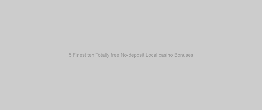 5 Finest ten Totally free No-deposit Local casino Bonuses